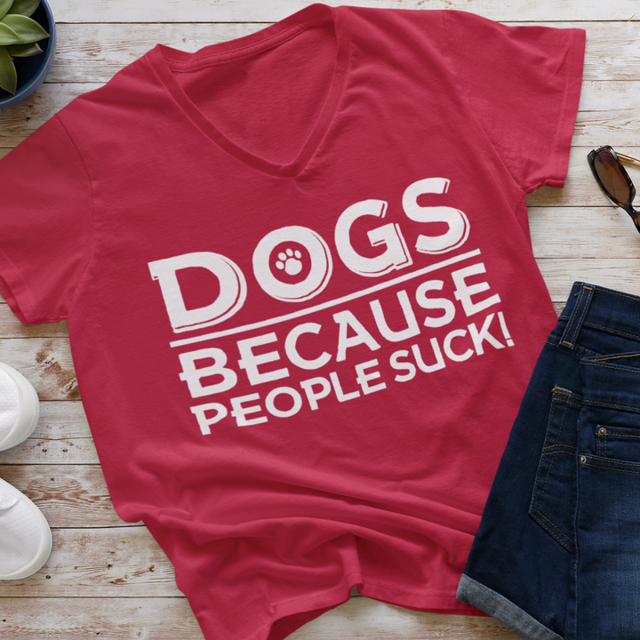 DOGS because People Suck! Ladies'' V-Neck Shirt