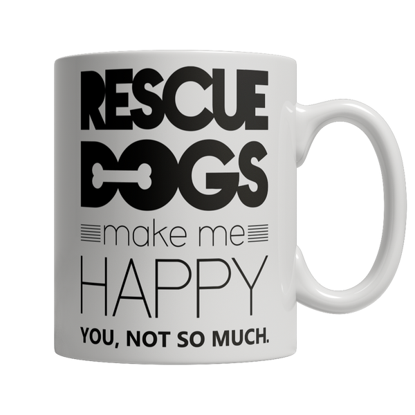 Rescue Dogs Make Me Happy You Not So Much Mug