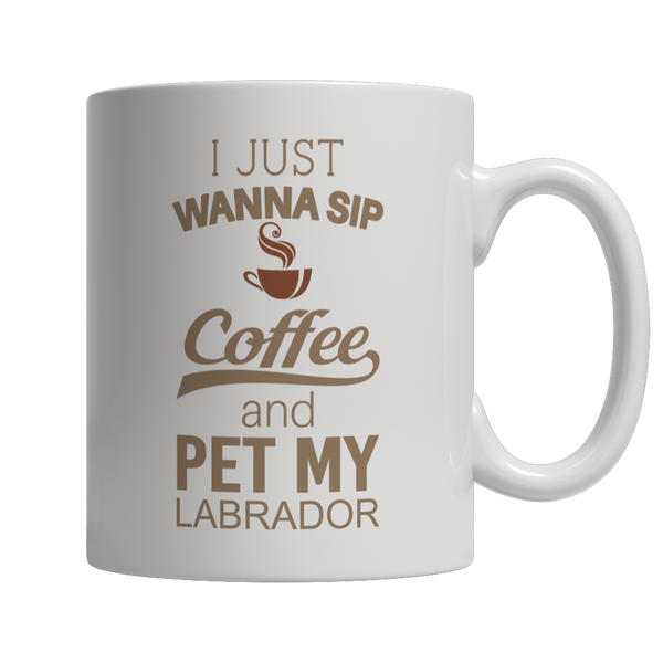 I Just Want To Sip Coffee and Pet My Labrador Mug