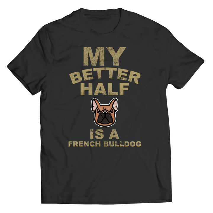 My Better Half is a French Bulldog Shirts and Hoodies