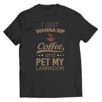 I Just Want To Sip Coffee and Pet My Labrador Shirts and Hoodies