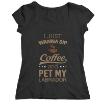 I Just Want To Sip Coffee and Pet My Labrador Shirts and Hoodies