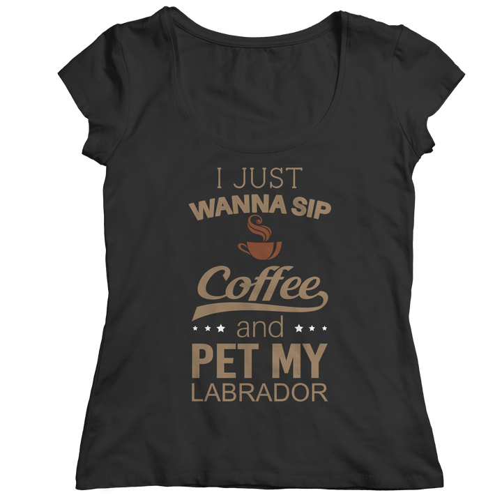 I Just Want To Sip Coffee and Pet My Labrador Shirts and Hoodies